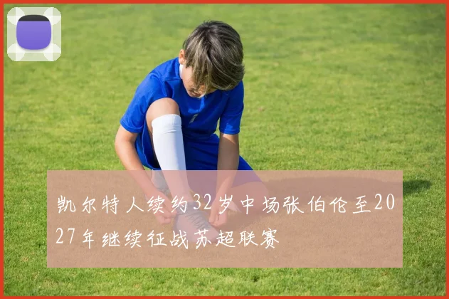 凯尔特人续约32岁中场张伯伦至2027年继续征战苏超联赛